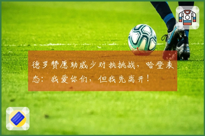 德罗赞愿助威少对抗挑战，哈登表态：我爱你们，但我先离开！