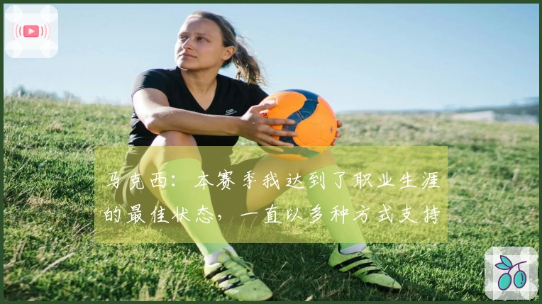 马克西：本赛季我达到了职业生涯的最佳状态，一直以多种方式支持球队