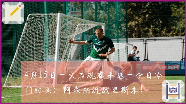 4月15日 - 文刀观赛手记 - 今日冷门对决：阿森纳迎战里斯本！